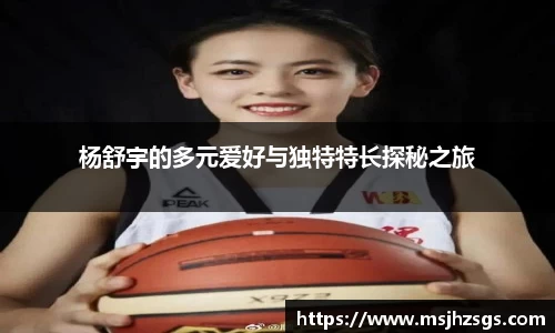 杨舒宇的多元爱好与独特特长探秘之旅