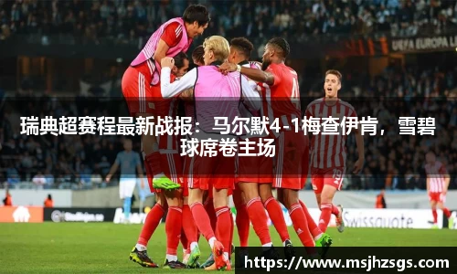 瑞典超赛程最新战报：马尔默4-1梅查伊肯，雪碧球席卷主场