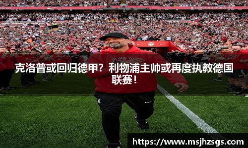 克洛普或回归德甲？利物浦主帅或再度执教德国联赛！