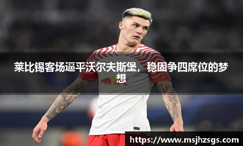 莱比锡客场逼平沃尔夫斯堡，稳固争四席位的梦想