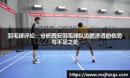 羽毛球评论：分析西安羽毛球队边路渗透的优势与不足之处
