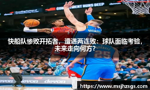 快船队惨败开拓者，遭遇两连败：球队面临考验，未来走向何方？
