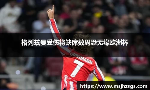 格列兹曼受伤将缺席数周恐无缘欧洲杯