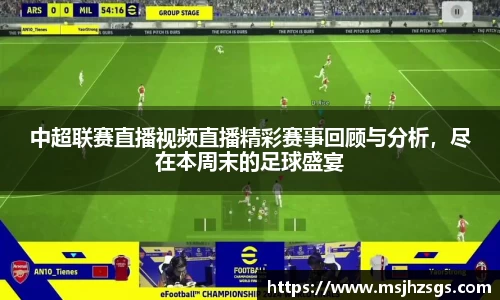 中超联赛直播视频直播精彩赛事回顾与分析，尽在本周末的足球盛宴