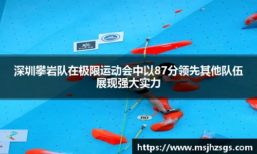 深圳攀岩队在极限运动会中以87分领先其他队伍展现强大实力