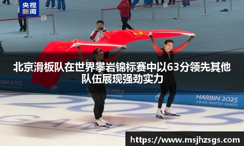 北京滑板队在世界攀岩锦标赛中以63分领先其他队伍展现强劲实力