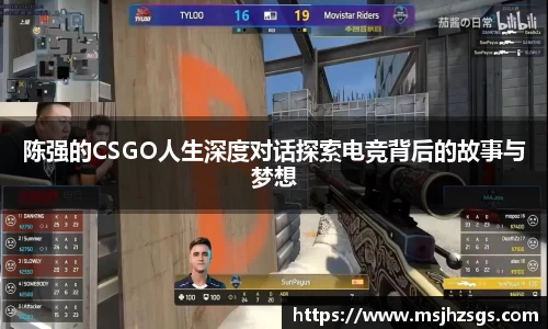 陈强的CSGO人生深度对话探索电竞背后的故事与梦想