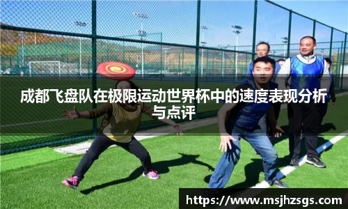 成都飞盘队在极限运动世界杯中的速度表现分析与点评