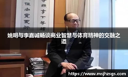姚明与李嘉诚畅谈商业智慧与体育精神的交融之道