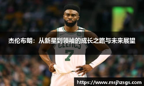 杰伦布朗：从新星到领袖的成长之路与未来展望