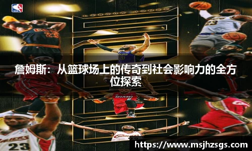 詹姆斯：从篮球场上的传奇到社会影响力的全方位探索