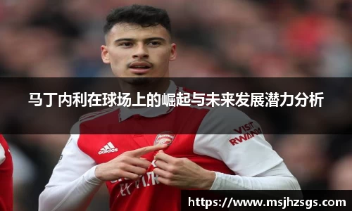 马丁内利在球场上的崛起与未来发展潜力分析