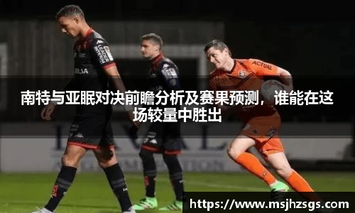 南特与亚眠对决前瞻分析及赛果预测，谁能在这场较量中胜出