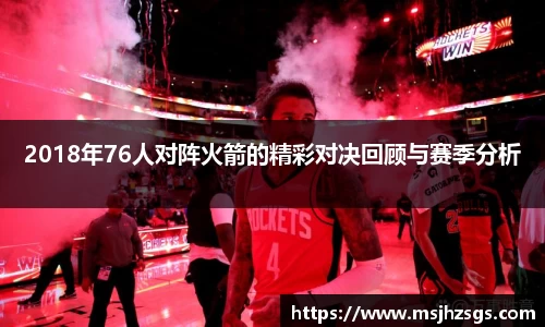 2018年76人对阵火箭的精彩对决回顾与赛季分析