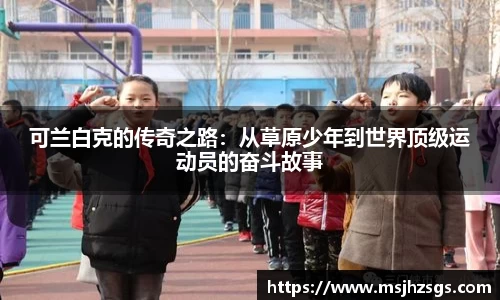 可兰白克的传奇之路：从草原少年到世界顶级运动员的奋斗故事