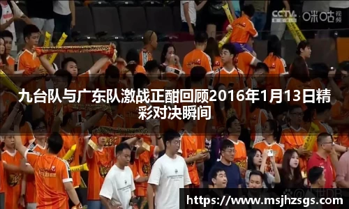 九台队与广东队激战正酣回顾2016年1月13日精彩对决瞬间
