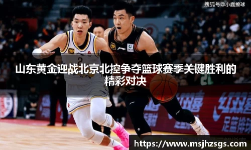山东黄金迎战北京北控争夺篮球赛季关键胜利的精彩对决