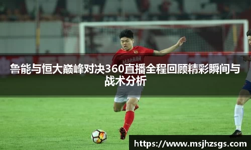 鲁能与恒大巅峰对决360直播全程回顾精彩瞬间与战术分析