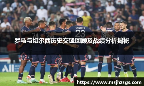 罗马与切尔西历史交锋回顾及战绩分析揭秘
