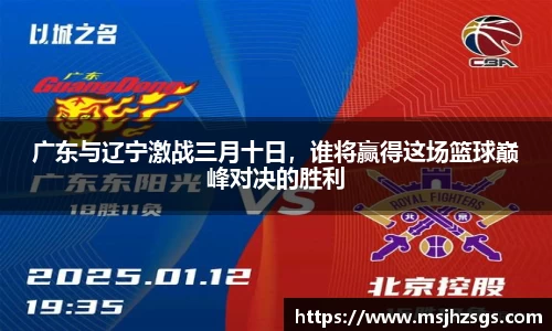 广东与辽宁激战三月十日，谁将赢得这场篮球巅峰对决的胜利